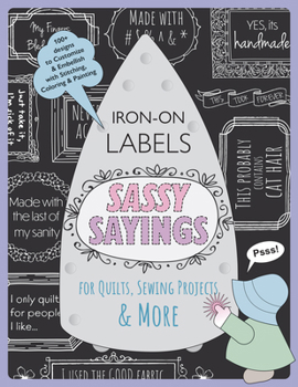 Paperback Sassy Sayings Iron-On Labels for Quilts, Sewing Projects & More: 100+ Designs to Customize & Embellish with Stitching, Coloring & Painting Book