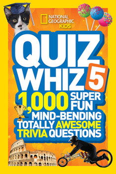 National Geographic Kids Quiz Whiz 5: 1,000 Super Fun Mind-bending Totally Awesome Trivia Questions - Book #5 of the Kids Quiz Whiz
