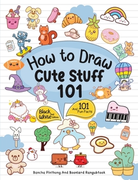 Paperback How To Draw 101 Cute Stuff For Kids: Simple and Easy Step-by-Step Guide Book to Draw Everything Black And White Edition Book