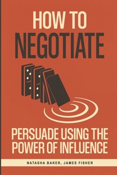 Paperback How To Negotiate: Persuade Using The Power of Influence and Conversation Skills to Increase Your Confidence in Negotiation Book