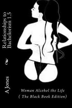 Paperback Relationships to Bachelorism 1.5: Woman Alcohol the Life (The Black Book Edition) Book