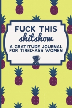 Fuck This SHITSHOW: A Gratitude Journal For Tired-Ass Women