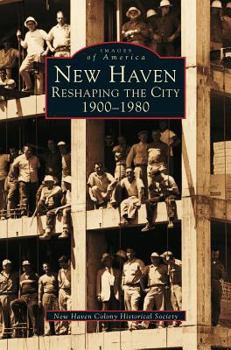 Hardcover New Haven: Reshaping the City, 1900-1980 Book