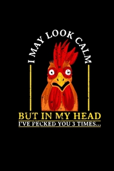 I May Look Calm But In My Head I ve Pecked You 3 Times: Funny Notebook 6x9 Gift Idea Farmer Rancher Farmers Wife Journal Diary
