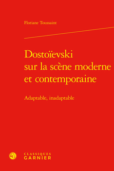 Dostoievski Sur La Scene Moderne Et Contemporaine: Adaptable, Inadaptable