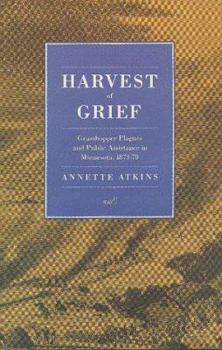 Hardcover Harvest of Grief: Grasshopper Plagues and Public Assistance in Minnesota, 1873-78 Book