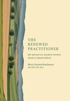 The Renewed Practitioner: How Spiritual Care Transforms Nutrition, Dietetics & Lifestyle Medicine