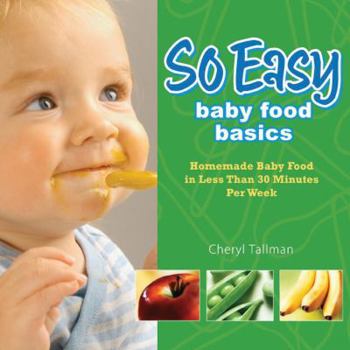 Paperback So Easy Baby Food Basics: Homemade Baby Food in Less Than 30 Minutes Per Week Book