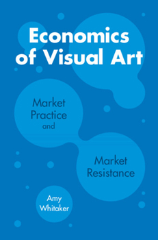 Paperback Economics of Visual Art: Market Practice and Market Resistance Book