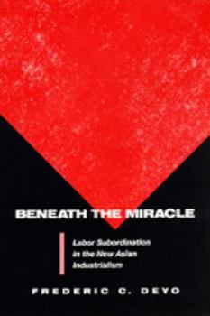 Paperback Beneath the Miracle: Labor Subordination in the New Asian Industrialism Book