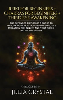 Paperback Reiki for Beginners + Chakras for Beginners + Third Eye Awakening: The Expanded Edition of 3 books to Improve Your Health, Learning Effective Mediatio Book
