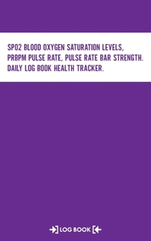SpO2 Blood Oxygen Saturation Levels, PRbpm Pulse Rate, Pulse Rate Bar Strength, Daily Log Book Health Tracker Log Book: Daily Record Keeper, 120 Pages, 5" x 8" Pocket Size Notebook
