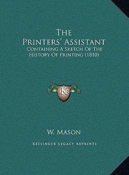 Hardcover The Printers' Assistant: Containing A Sketch Of The History Of Printing (1810) Book