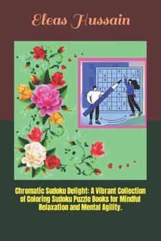 Chromatic Sudoku Delight: A Vibrant Collection of Coloring Sudoku Puzzle Books for Mindful Relaxation and Mental Agility.