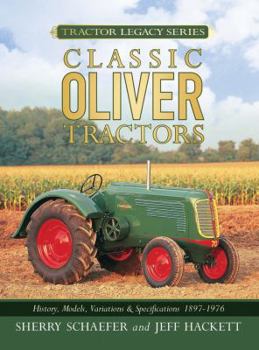 Classic Oliver Tractors: History, Models, Variations & Specifications 1897-1976 (Tractor Legacy Series)