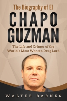 Paperback The Biography of El Chapo Guzman: The Life and Crimes of the World's Most Wanted Drug Lord Book