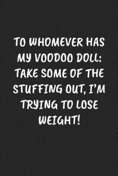 To Whomever Has My Voodoo Doll: Take Some Of The Stuffing Out, I'm Trying To Lose Weight!: Funny Notebook For Coworkers for the Office  - Blank Lined Journal Mens Gag Gifts For Women