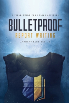 Paperback Bulletproof Report Writing: A Field Guide for Law Enforcement Book