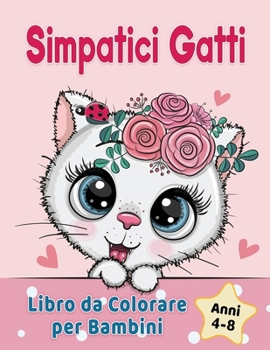 Paperback Simpatici Gatti Libro da Colorare per Bambini dai 4-8 anni: Adorabili gatti dei cartoni animati, gattini & caticorni [Italian] Book