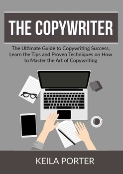 Paperback The Copywriter: The Ultimate Guide to Copywriting Success, Learn the Tips and Proven Techniques on How to Master the Art of Copywriting Book
