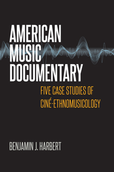 Paperback American Music Documentary: Five Case Studies of Ciné-Ethnomusicology Book