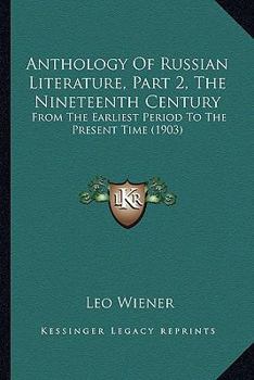 Anthology of Russian literature from the earliest period to the present time: Part 2, the Nineteenth Century