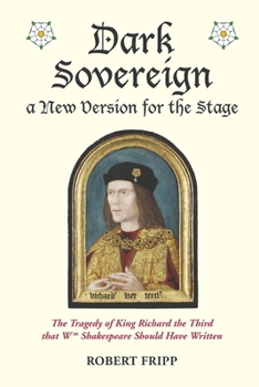 Paperback Dark Sovereign, a New Version for the Stage: The Tragedy of King Richard III that Wm Shakespeare Should Have Written Book