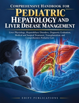 Comprehensive Handbook For Pediatric Hepatology And Liver Disease Management: Liver Physiology, Hepatobiliary Disorders, Diagnostic Evaluation, ... Care (Comprehensive Clinical Medicine Series)