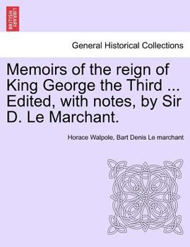 Paperback Memoirs of the Reign of King George the Third ... Edited, with Notes, by Sir D. Le Marchant. Vol. IV Book