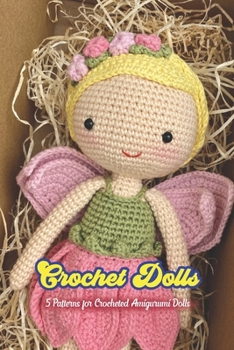 Paperback Crochet Dolls: 5 Patterns for Crocheted Amigurumi Dolls: 5 Patterns for Crocheted Amigurumi Dolls Book
