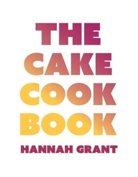 Hardcover The Cake Cookbook: Have Your Cake and Eat Your Veggies Too Book