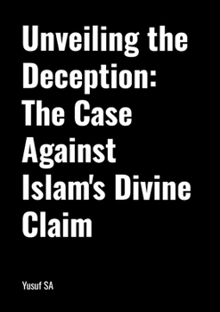 Paperback Unveiling the Deception: The Case Against Islam's Divine Claim Book