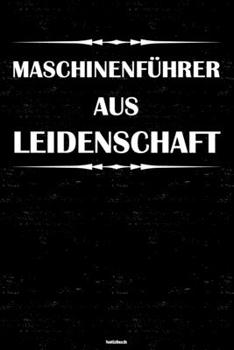 Maschinenführer aus Leidenschaft Notizbuch: Maschinenführer Journal DIN A5 liniert 120 Seiten Geschenk (German Edition)