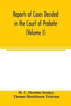 Reports of cases decided in the Court of Probate and in the Court for Divorce and Matrimonial Causes (Volume I) From Hil. T. 1858 To Hil. Vac. 1860.