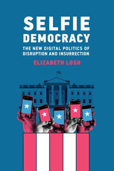 Paperback Selfie Democracy: The New Digital Politics of Disruption and Insurrection Book