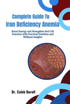 Paperback Complete Guide To Iron Deficiency Anemia: Boost Energy and Strengthen Red Cell Function with Practical Nutrition and Wellness Insights Book