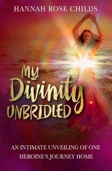 Paperback My Divinity Unbridled: An Intimate Unveiling of One Heroine's Journey Home Book