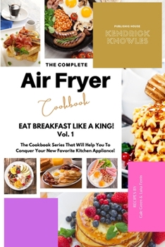 Paperback The Complete Air Fryer Cookbook: Eat Breakfast Like a King! Vol.1 Book