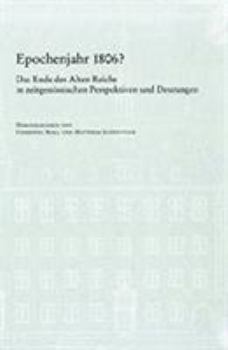 Hardcover Epochenjahr 1806?: Das Ende Des Alten Reichs in Zeitgenossischen Perspektiven Und Deutungen [German] Book