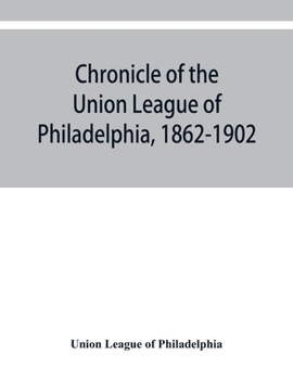 Chronicle of the Union League of Philadelphia, 1862-1902