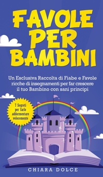 Hardcover Favole per Bambini: Un Esclusiva Raccolta di Fiabe e Favole ricche di insegnamenti per far crescere il tuo Bambino con sani principi + 7 s [Italian] Book