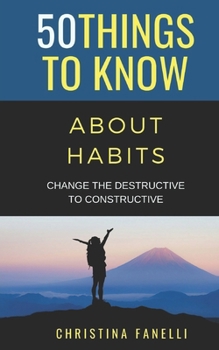 Paperback 50 Things to Know About Habits: Change the Destructive to Constructive Book