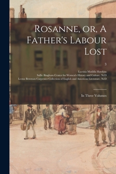 Rosanne: Or, a Father's Labour Lost, Volume 3