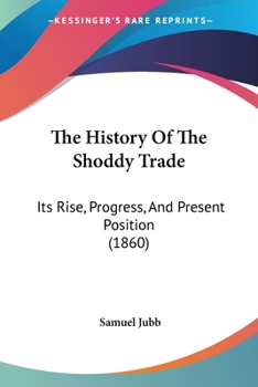 Paperback The History Of The Shoddy Trade: Its Rise, Progress, And Present Position (1860) Book