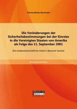 Paperback Die Veränderungen der Sicherheitsbestimmungen bei der Einreise in die Vereinigten Staaten von Amerika als Folge des 11. September 2001: Eine landeswis [German] Book