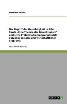 Paperback Der Begriff der Gerechtigkeit in John Rawls "Eine Theorie der Gerechtigkeit" und seine Problematisierung angesichts aktueller sozialer und wirtschaftl [German] Book