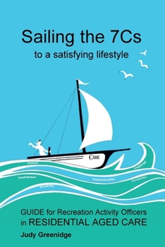 Paperback Sailing the 7Cs to a Satisfying Lifestyle: Guide for Recreation Activity Officers in Residential Aged Care Book