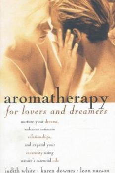Paperback Aromatherapy for Lovers and Dreamers: Nuture Your Dreams, Enhance Intimate Relationships, and Expand Your Creativity U Sing Nature's Essential Oils Book