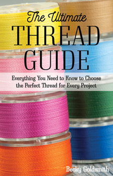 Paperback The Ultimate Thread Guide: Everything You Need to Know to Choose the Perfect Thread for Every Project Book