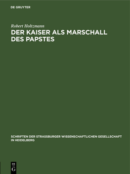 Hardcover Der Kaiser ALS Marschall Des Papstes: Eine Untersuchung Zur Geschichte Der Beziehungen Zwischen Kaiser Und Papst Im Mittelalter [German] Book